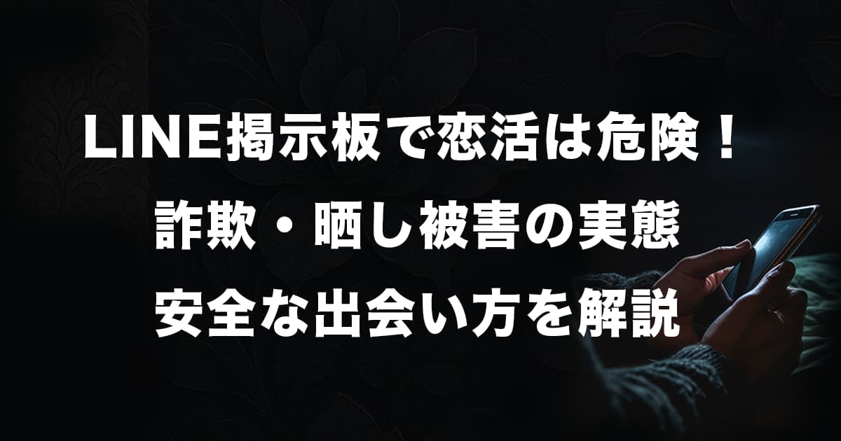 LINE掲示板で恋活は危険!詐欺・晒し被害の実態から安全な出会い方まで徹底解説!